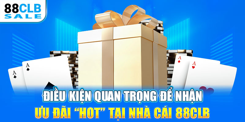 Điều kiện quan trọng để nhận ưu đãi “HOT” tại nhà cái 88CLB