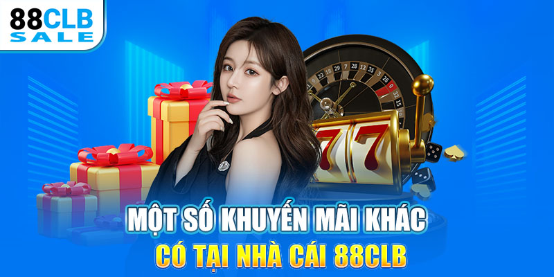 Một số khuyến mãi khác có tại nhà cái 88CLB