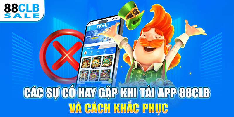 Các sự cố hay gặp khi tải app 88CLB và cách khắc phục