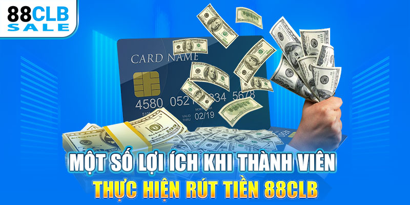 Một số lợi ích khi thành viên thực hiện rút tiền 88CLB