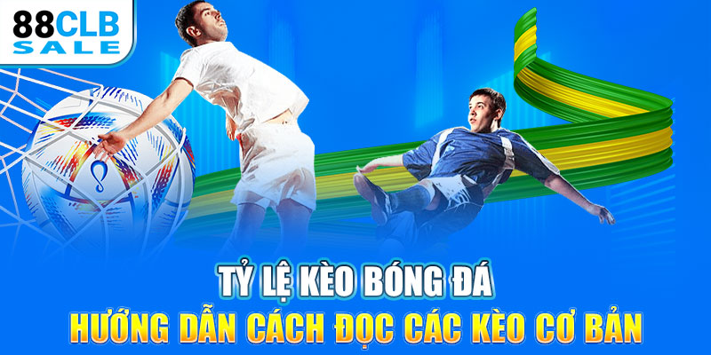 Tỷ lệ kèo bóng đá - Hướng dẫn cách đọc các kèo cơ bản