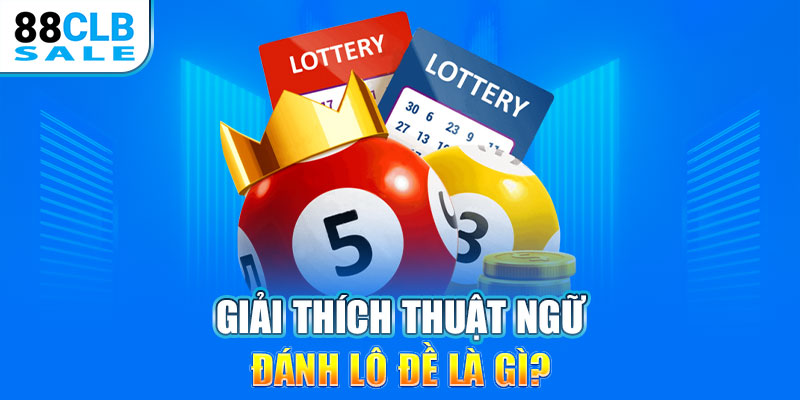 Giải thích thuật ngữ đánh lô đề là gì?