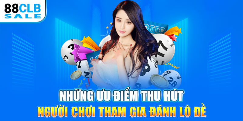 Những ưu điểm thu hút người chơi tham gia đánh lô đề