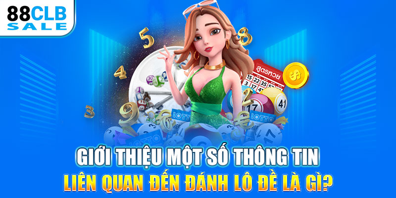 Giới thiệu một số thông tin liên quan đến đánh lô đề là gì?