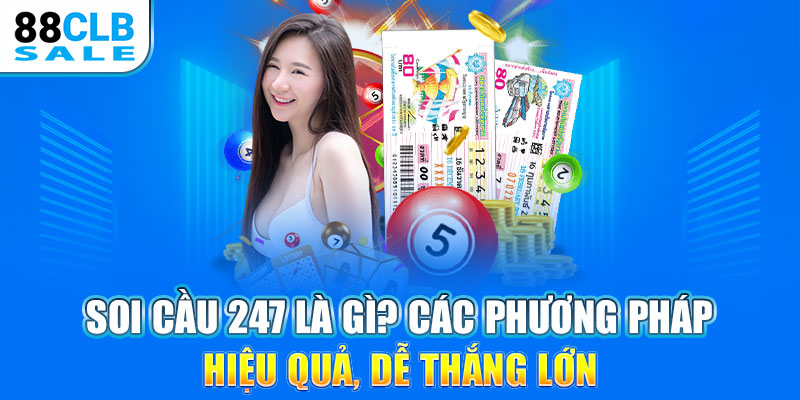 Soi cầu 247 là gì? Các phương pháp hiệu quả, dễ thắng lớn